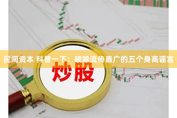 民间资本 科普一下：破除流传最广的五个身高谣言